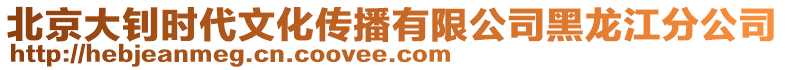 北京大釗時(shí)代文化傳播有限公司黑龍江分公司