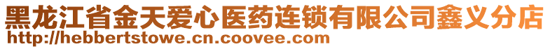 黑龍江省金天愛心醫(yī)藥連鎖有限公司鑫義分店