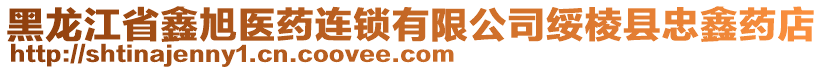 黑龍江省鑫旭醫(yī)藥連鎖有限公司綏棱縣忠鑫藥店