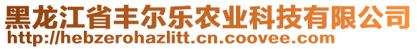 黑龍江省豐爾樂農(nóng)業(yè)科技有限公司