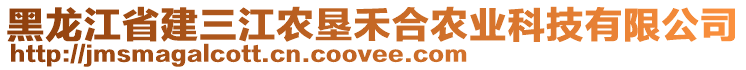 黑龙江省建三江农垦禾合农业科技有限公司