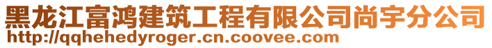 黑龍江富鴻建筑工程有限公司尚宇分公司