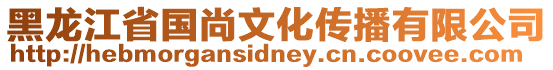 黑龍江省國(guó)尚文化傳播有限公司
