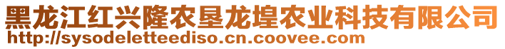 黑龍江紅興隆農(nóng)墾龍堭農(nóng)業(yè)科技有限公司