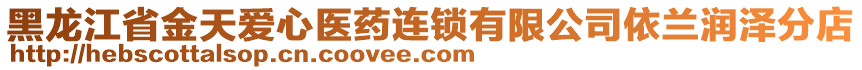 黑龍江省金天愛(ài)心醫(yī)藥連鎖有限公司依蘭潤(rùn)澤分店