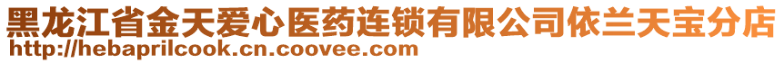 黑龍江省金天愛心醫(yī)藥連鎖有限公司依蘭天寶分店