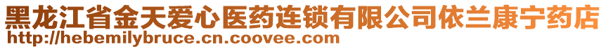 黑龍江省金天愛心醫(yī)藥連鎖有限公司依蘭康寧藥店