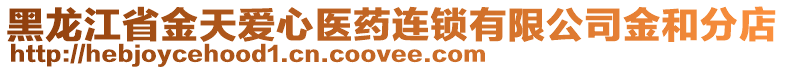 黑龍江省金天愛心醫(yī)藥連鎖有限公司金和分店