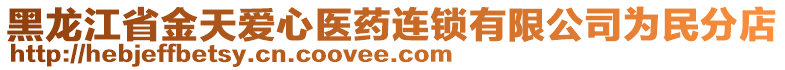 黑龍江省金天愛心醫(yī)藥連鎖有限公司為民分店