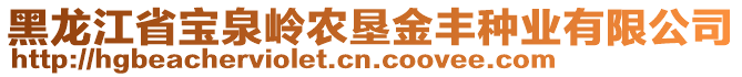 黑龍江省寶泉嶺農(nóng)墾金豐種業(yè)有限公司