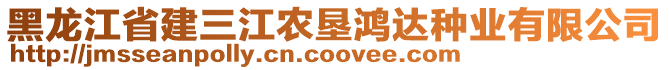 黑龍江省建三江農(nóng)墾鴻達種業(yè)有限公司