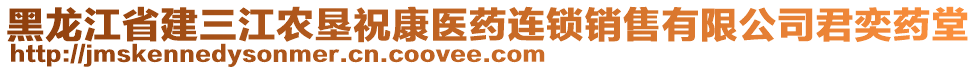 黑龍江省建三江農(nóng)墾祝康醫(yī)藥連鎖銷售有限公司君奕藥堂