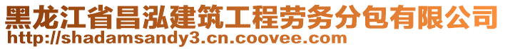 黑龍江省昌泓建筑工程勞務(wù)分包有限公司