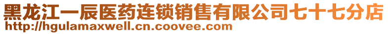 黑龍江一辰醫(yī)藥連鎖銷售有限公司七十七分店