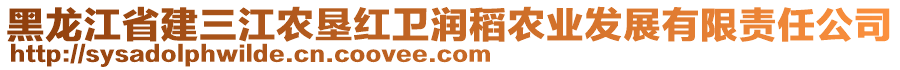 黑龍江省建三江農(nóng)墾紅衛(wèi)潤稻農(nóng)業(yè)發(fā)展有限責(zé)任公司