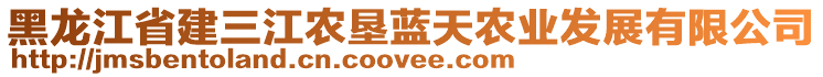 黑龍江省建三江農(nóng)墾藍天農(nóng)業(yè)發(fā)展有限公司