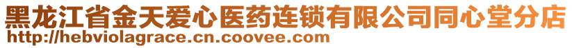 黑龍江省金天愛心醫(yī)藥連鎖有限公司同心堂分店