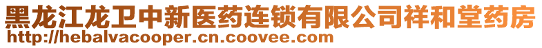 黑龍江龍衛(wèi)中新醫(yī)藥連鎖有限公司祥和堂藥房