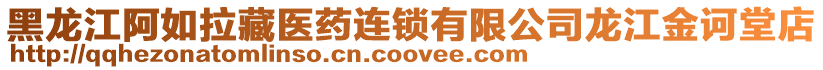 黑龍江阿如拉藏醫(yī)藥連鎖有限公司龍江金訶堂店