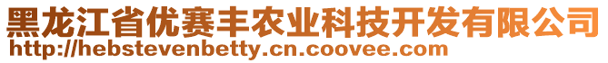 黑龍江省優(yōu)賽豐農(nóng)業(yè)科技開發(fā)有限公司