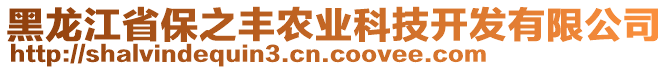 黑龍江省保之豐農(nóng)業(yè)科技開發(fā)有限公司