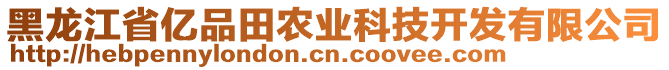 黑龍江省億品田農(nóng)業(yè)科技開發(fā)有限公司