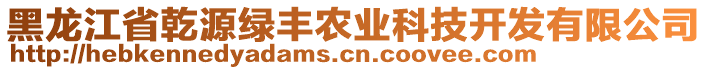 黑龍江省乾源綠豐農(nóng)業(yè)科技開發(fā)有限公司