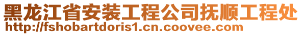 黑龍江省安裝工程公司撫順工程處