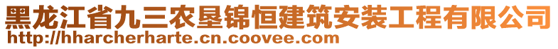 黑龍江省九三農墾錦恒建筑安裝工程有限公司