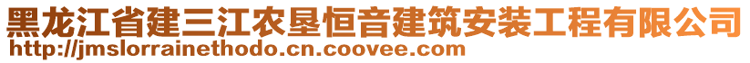 黑龍江省建三江農墾恒音建筑安裝工程有限公司
