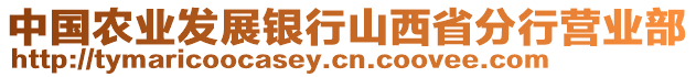 中國農(nóng)業(yè)發(fā)展銀行山西省分行營業(yè)部