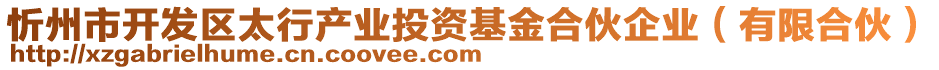 忻州市開發(fā)區(qū)太行產(chǎn)業(yè)投資基金合伙企業(yè)（有限合伙）