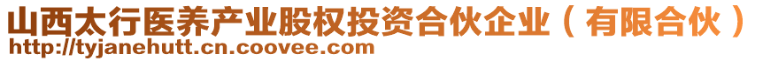 山西太行醫養產業股權投資合伙企業（有限合伙）