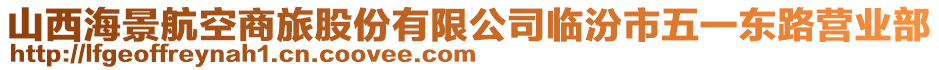 山西海景航空商旅股份有限公司臨汾市五一東路營業(yè)部