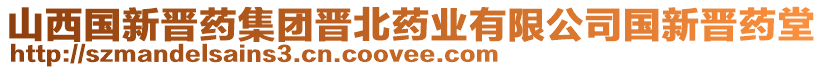 山西國(guó)新晉藥集團(tuán)晉北藥業(yè)有限公司國(guó)新晉藥堂