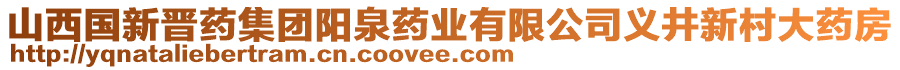 山西國新晉藥集團陽泉藥業(yè)有限公司義井新村大藥房