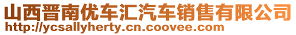 山西晉南優(yōu)車匯汽車銷售有限公司