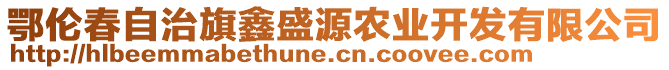 鄂倫春自治旗鑫盛源農(nóng)業(yè)開發(fā)有限公司