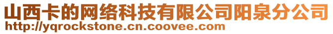 山西卡的網(wǎng)絡(luò)科技有限公司陽泉分公司