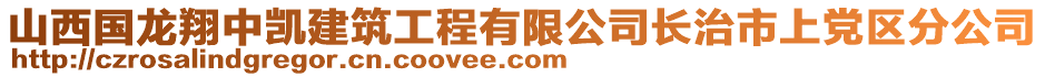 山西國龍翔中凱建筑工程有限公司長治市上黨區(qū)分公司