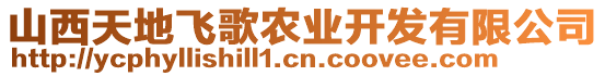 山西天地飛歌農(nóng)業(yè)開發(fā)有限公司