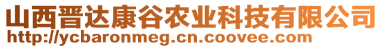 山西晉達康谷農(nóng)業(yè)科技有限公司