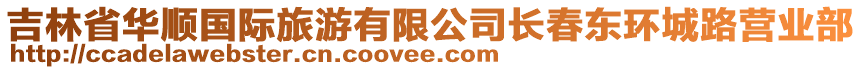 吉林省華順國(guó)際旅游有限公司長(zhǎng)春東環(huán)城路營(yíng)業(yè)部