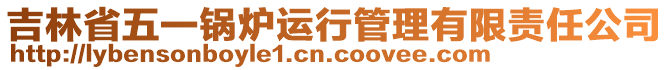 吉林省五一鍋爐運(yùn)行管理有限責(zé)任公司