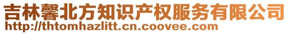 吉林馨北方知識產(chǎn)權(quán)服務(wù)有限公司