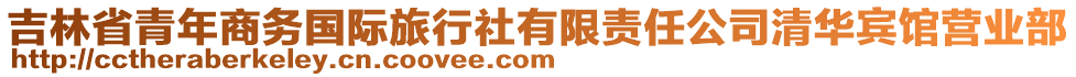 吉林省青年商務(wù)國際旅行社有限責(zé)任公司清華賓館營業(yè)部