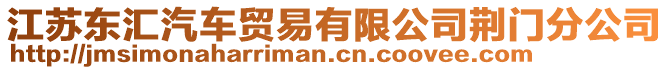 江蘇東匯汽車貿(mào)易有限公司荊門分公司