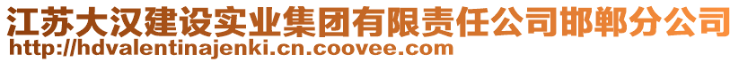 江蘇大漢建設(shè)實(shí)業(yè)集團(tuán)有限責(zé)任公司邯鄲分公司