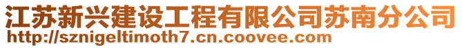 江蘇新興建設(shè)工程有限公司蘇南分公司