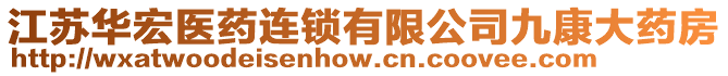 江蘇華宏醫(yī)藥連鎖有限公司九康大藥房